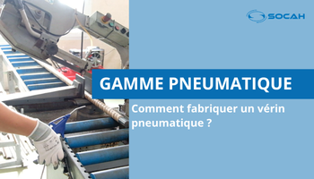 Fabriquer un vérin pneumatique SOCAH